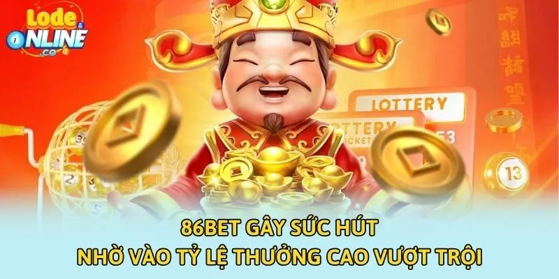 86BET gây sức hút nhờ vào tỷ lệ thưởng cao vượt trội