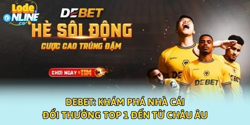 Debet: Khám Phá Nhà Cái Đổi Thưởng Top 1 Đến Từ Châu Âu