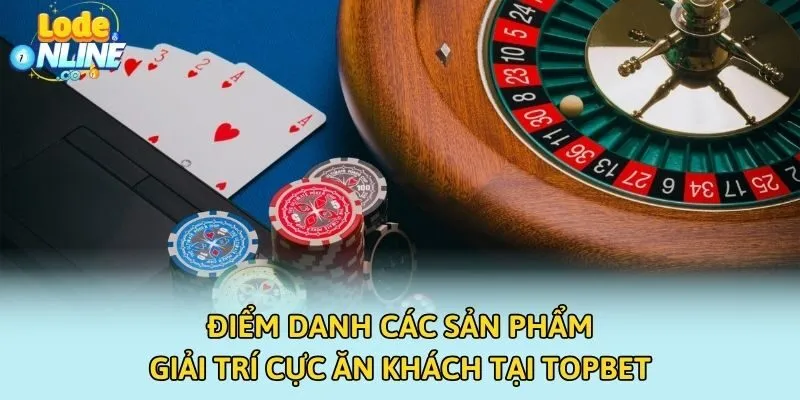Điểm danh các sản phẩm giải trí cực ăn khách tại TOPBET