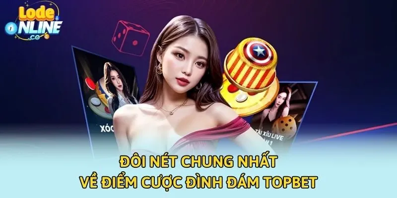 Đôi nét chung nhất về điểm cược đình đám TOPBET