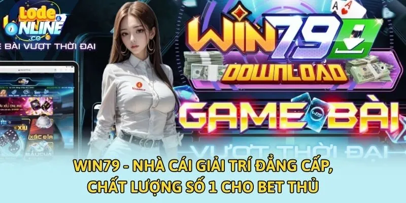 Win79 - Nhà Cái Giải Trí Đẳng Cấp, Chất Lượng Số 1 Cho Bet Thủ